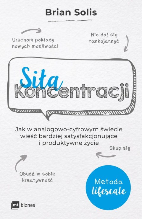 Siła koncentracji. Jak w analogowo-cyfrowym świecie wieść bardziej satysfakcjonujące i produktywne życie Siła koncentracji. Jak w analogowo-cyfrowym świecie wieść bardziej satysfakcjonujące i produktywne życie