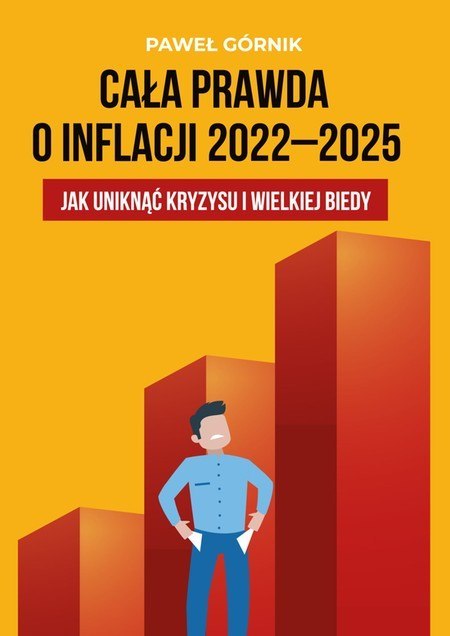 Cała prawda o inflacji 2022-2025 Jak uniknąć kryzysu i wielkiej biedy Cała prawda o inflacji 2022-2025 Jak uniknąć kryzysu i wielkiej biedy