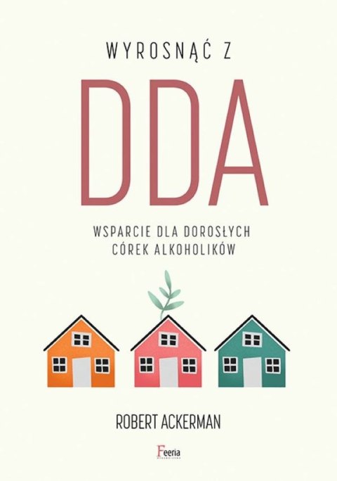 Wyrosnąć z DDA. Wsparcie dla dorosłych córek alkoholików Wyrosnąć z DDA. Wsparcie dla dorosłych córek alkoholików