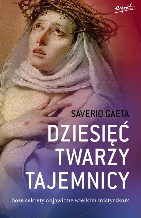 Dziesięć twarzy tajemnicy. Boże sekrety objawione wielkim mistyczkom Dziesięć twarzy tajemnicy. Boże sekrety objawione wielkim mistyczkom