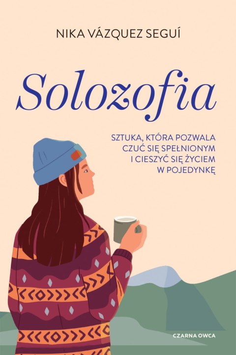 Solozofia. Sztuka, która pozwala czuć się spełnionym i cieszyć się życiem w pojedynkę Solozofia. Sztuka, która pozwala czuć się spełnionym i cieszyć się życiem w pojedynkę