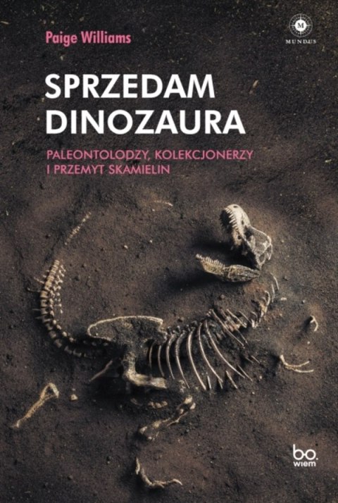 Sprzedam dinozaura. Paleontolodzy, kolekcjonerzy i przemyt skamielin Sprzedam dinozaura. Paleontolodzy, kolekcjonerzy i przemyt skamielin
