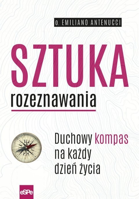 Sztuka rozeznawania. Duchowy kompas na każdy dzień życia Sztuka rozeznawania. Duchowy kompas na każdy dzień życia