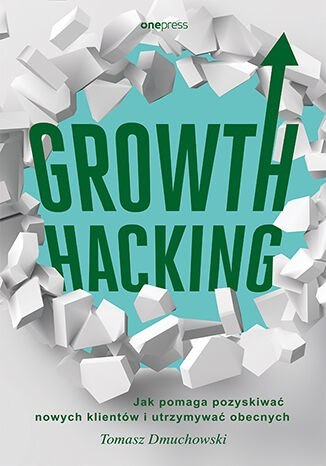 Growth Hacking: Jak pomaga pozyskiwać nowych klientów i utrzymywać obecnych Growth Hacking: Jak pomaga pozyskiwać nowych klientów i utrzymywać obecnych