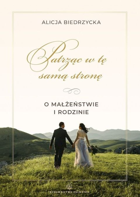 Patrząc w tę samą stronę. O małżeństwie i rodzinie Patrząc w tę samą stronę. O małżeństwie i rodzinie