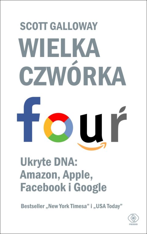 Wielka czwórka. Ukryte DNA: Amazon, Apple, Facebook i Google Wielka czwórka. Ukryte DNA: Amazon, Apple, Facebook i Google