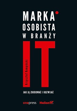 Marka osobista w branży IT. Jak ją zbudować i rozwijać Marka osobista w branży IT. Jak ją zbudować i rozwijać