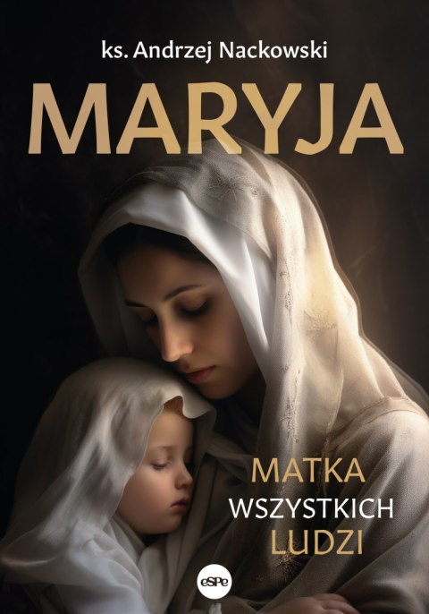 Maryja. Matka wszystkich ludzi Maryja. Matka wszystkich ludzi