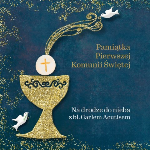 Pamiątka Pierwszej Komunii Świętej. Na drodze do nieba z bł. Carlem Acutisem Pamiątka Pierwszej Komunii Świętej. Na drodze do nieba z bł. Carlem Acutisem