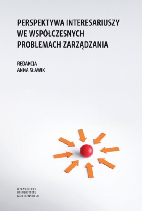 Perspektywa interesariuszy we współczesnych problemach zarządzania Perspektywa interesariuszy we współczesnych problemach zarządzania