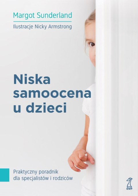 Niska samoocena u dzieci. Praktyczny poradnik dla specjalistów i rodziców Niska samoocena u dzieci. Praktyczny poradnik dla specjalistów i rodziców
