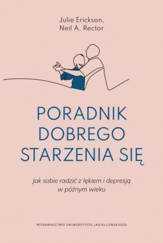 Poradnik dobrego starzenia się. Jak sobie radzić z lękiem i depresją w późnym wieku