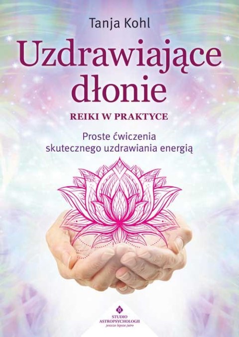 Uzdrawiające dłonie. Reiki w praktyce