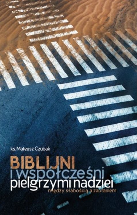 Biblijni i współcześni pielgrzymi nadziei. Między słabością a zaufaniem