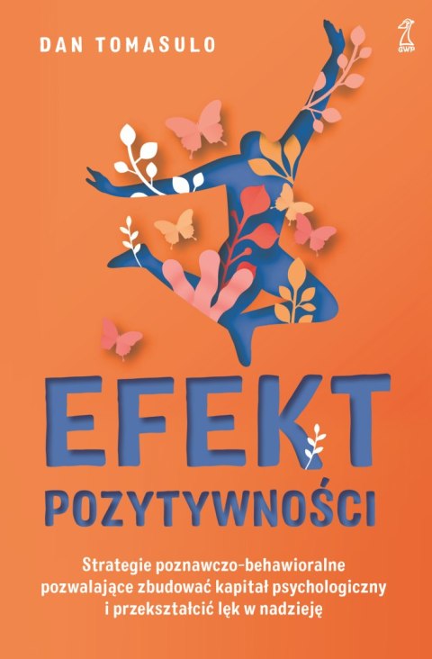 Efekt pozytywności. Strategie poznawczo-behawioralne pozwalające zbudować kapitał psychologiczny i przekształcić lęk w nadzieję