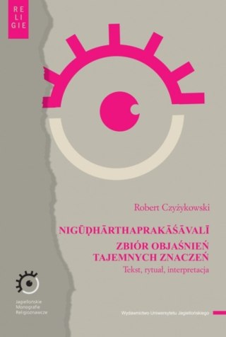 NIGŪḌHĀRTHAPRAKĀŚĀVALĪ. Zbiór objaśnień tajemnych znaczeń. Tekst, rytuał, interpretacja. Jagiellońskie Monografie Religioznawcze