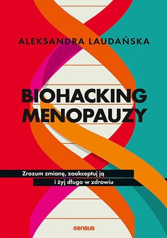 Biohacking menopauzy. Zrozum zmianę, zaakceptuj ją i żyj długo w zdrowiu Biohacking menopauzy. Zrozum zmianę, zaakceptuj ją i żyj długo w zdrowiu
