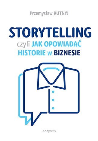 Storytelling, czyli jak opowiadać historie w biznesie Storytelling, czyli jak opowiadać historie w biznesie