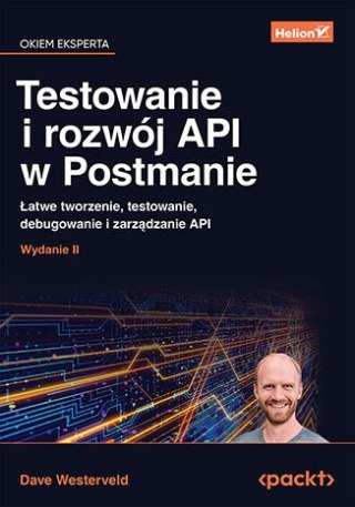 Testowanie i rozwój API w Postmanie. Łatwe tworzenie, testowanie, debugowanie i zarządzanie API wyd. 2