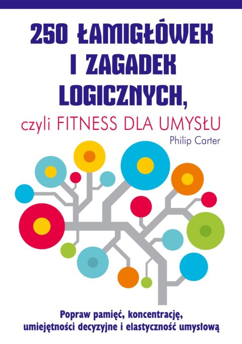 250 łamigłówek i zagadek logicznych czyli fitness dla umysłu 250 łamigłówek i zagadek logicznych czyli fitness dla umysłu