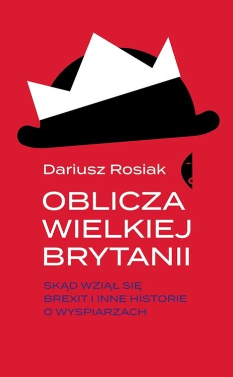 Oblicza wielkiej brytanii skąd wziął się brexit i inne historie o wyspiarzach Oblicza wielkiej brytanii skąd wziął się brexit i inne historie o wyspiarzach