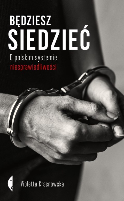 Będziesz siedzieć. O polskim systemie niesprawiedliwości Będziesz siedzieć. O polskim systemie niesprawiedliwości