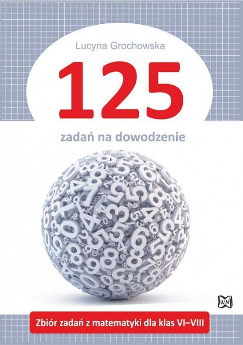 125 zadań na dowodzenie. Zbiór zadań z matematyki dla klas VI-VIII 125 zadań na dowodzenie. Zbiór zadań z matematyki dla klas VI-VIII
