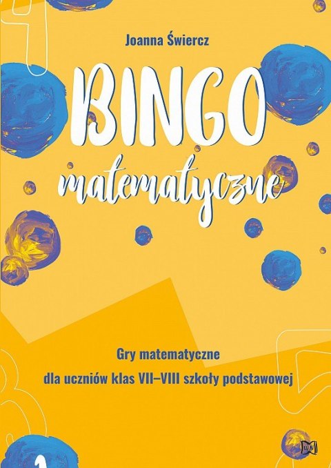 Bingo matematyczne. Gry matematyczne dla uczniów klas VII-VIII Bingo matematyczne. Gry matematyczne dla uczniów klas VII-VIII