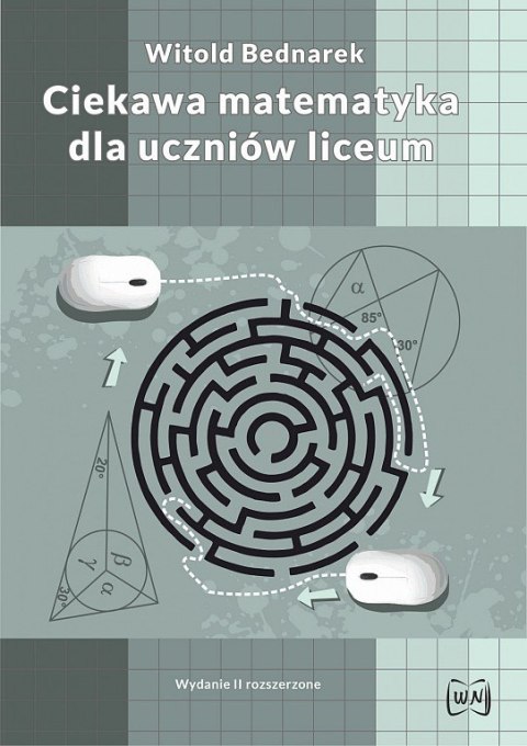 Ciekawa matematyka dla uczniów liceum. Wydanie II rozszerzone Ciekawa matematyka dla uczniów liceum. Wydanie II rozszerzone