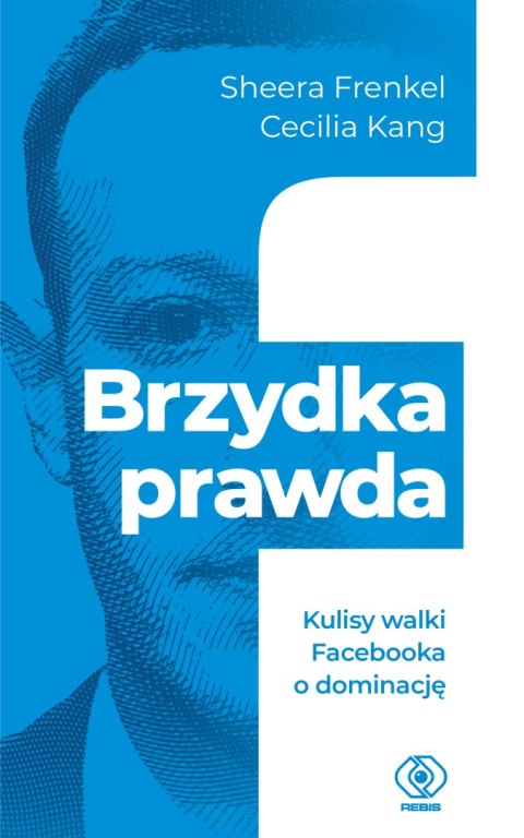 Brzydka prawda. Kulisy walki Facebooka o dominację Brzydka prawda. Kulisy walki Facebooka o dominację
