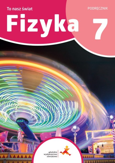 Fizyka To nasz świat podręcznik dla klasy 7 szkoły podstawowej /druga NOWA seria/ Fizyka To nasz świat podręcznik dla klasy 7 szkoły podstawowej /druga NOWA seria/