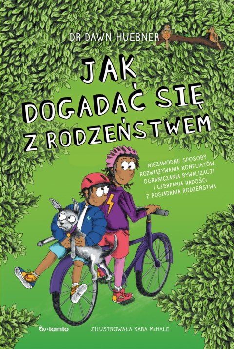 Jak dogadać się z rodzeństwem. Niezawodne sposoby rozwiązywania konfliktów, ograniczenia rywalizacji i czerpania radości z posia