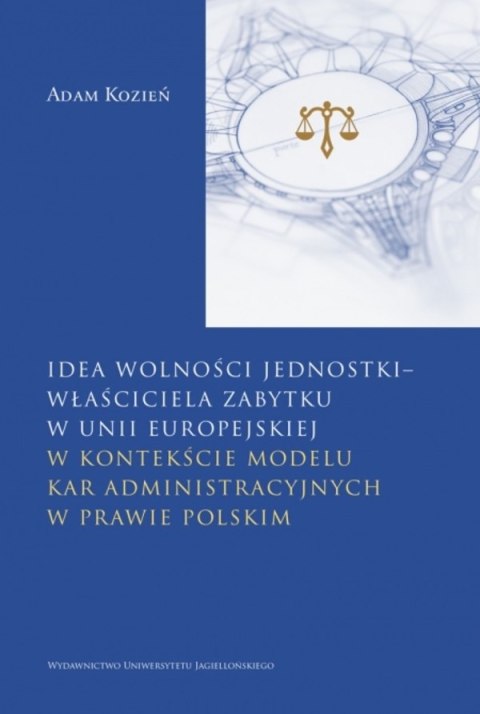 Idea wolności jednostki - właściciela zabytku w Unii Europejskiej. w kontekście modelu kar administracyjnych w prawie polskim Idea wolności jednostki - właściciela zabytku w Unii Europejskiej. w kontekście modelu kar administracyjnych w prawie polskim