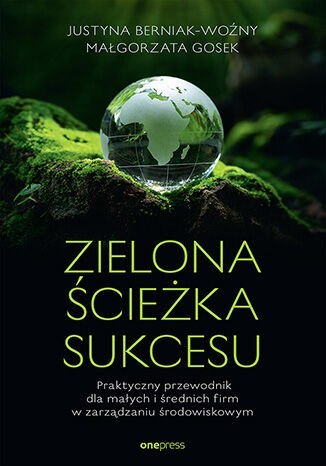 Zielona ścieżka sukcesu. Praktyczny przewodnik dla małych i średnich firm w zarządzaniu środowiskowym