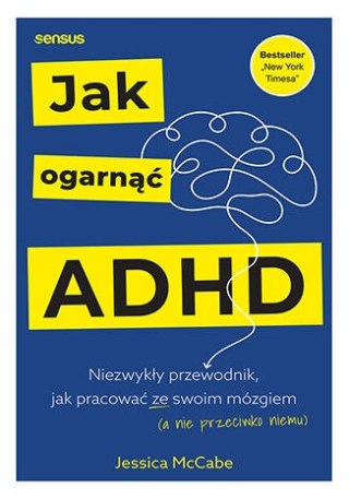 Jak ogarnąć ADHD. Niezwykły przewodnik, jak pracować ze swoim mózgiem (a nie przeciwko niemu)