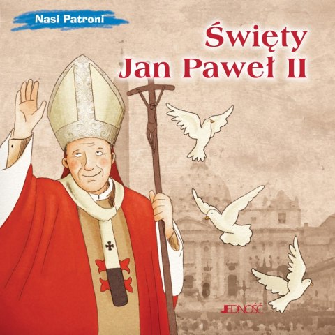 Święty Jan Paweł II. Nasi Patroni Święty Jan Paweł II. Nasi Patroni