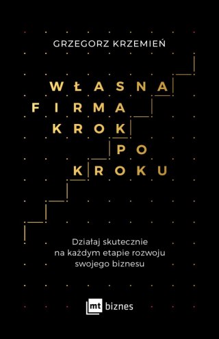Własna firma krok po kroku działaj skutecznie na każdym etapie rozwoju swojego biznesu