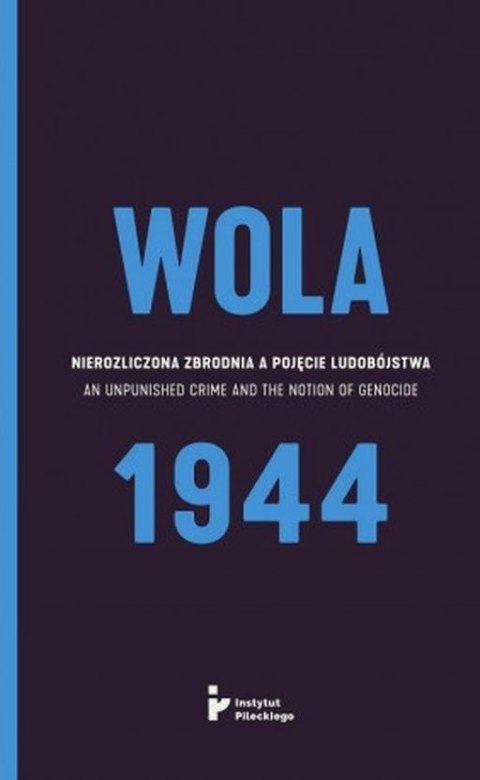 Wola 1944. Nierozliczona zbrodnia a pojęcie ludobójstwa Wola 1944. Nierozliczona zbrodnia a pojęcie ludobójstwa