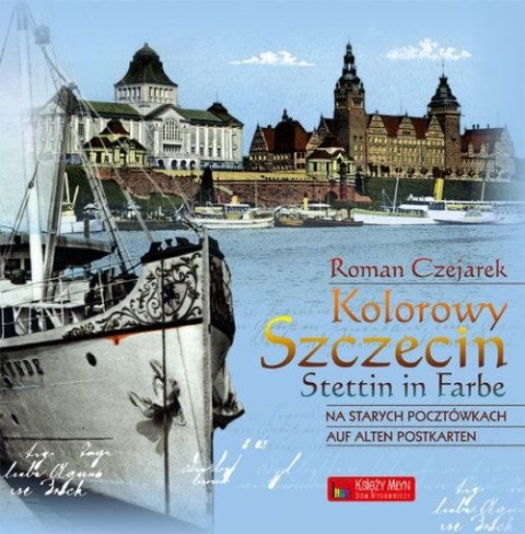 Kolorowy Szczecin na starych pocztówkach. Wersja polsko-niemiecka Kolorowy Szczecin na starych pocztówkach. Wersja polsko-niemiecka