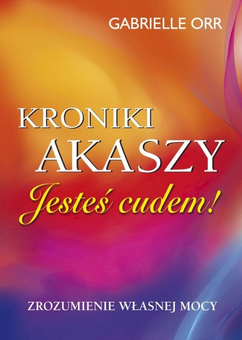 Kroniki Akaszy. Jesteś cudem! Zrozumienie własnej mocy wyd. 2 Kroniki Akaszy. Jesteś cudem! Zrozumienie własnej mocy wyd. 2