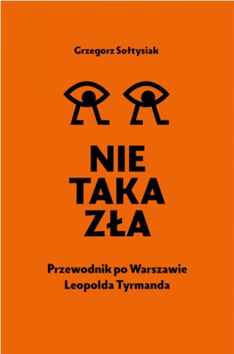 Nie taka zła. Przewodnik po Warszawie Leopolda Tyrmanda Nie taka zła. Przewodnik po Warszawie Leopolda Tyrmanda
