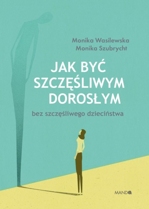 Jak być szczęśliwym dorosłym bez szczęśliwego dzieciństwa Jak być szczęśliwym dorosłym bez szczęśliwego dzieciństwa