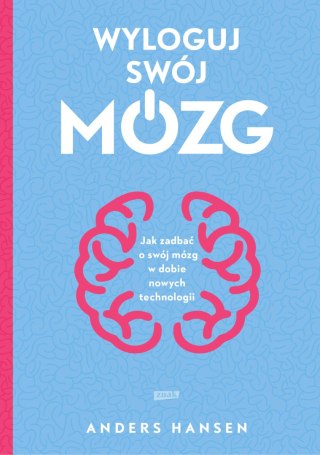 Wyloguj swój mózg. Jak zadbać o swój mózg w dobie nowych technologii wyd. 2021