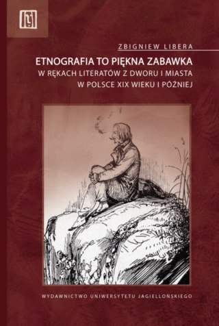 Etnografia to piękna zabawka. w rękach literatów z dworu i miasta w Polsce XIX wieku i później. Anthropos