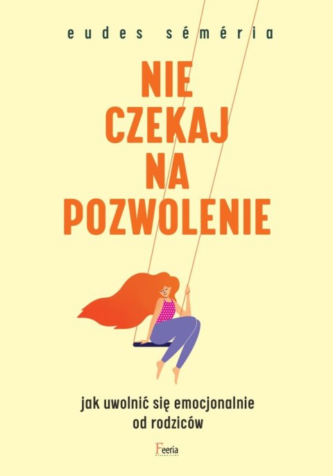 Nie czekaj na pozwolenie. Jak uwolnić się emocjonalnie od rodziców Nie czekaj na pozwolenie. Jak uwolnić się emocjonalnie od rodziców