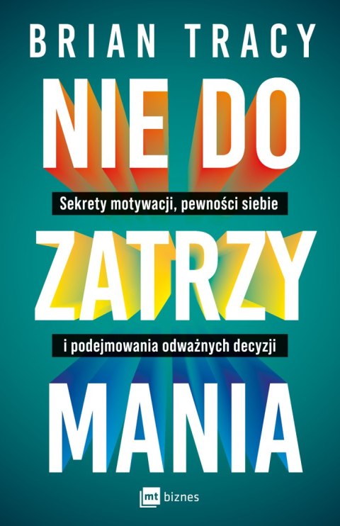 Nie do zatrzymania. Sekrety motywacji, pewności siebie i podejmowania odważnych decyzji Nie do zatrzymania. Sekrety motywacji, pewności siebie i podejmowania odważnych decyzji