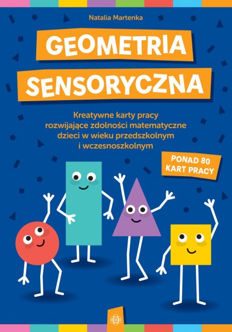 Geometria sensoryczna Kreatywne karty pracy rozwijające zdolności matematyczne dzieci w wieku przedszkolnym i wczesnoszkolnym