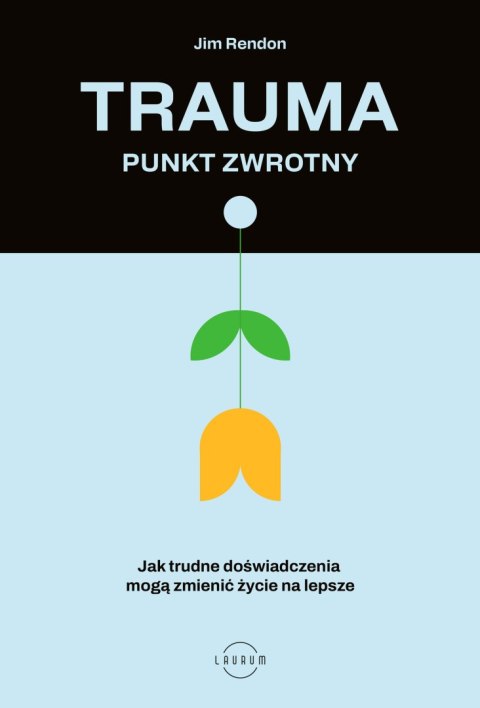 Trauma. Punkt zwrotny. Jak trudne doświadczenia mogą zmienić życie na lepsze Trauma. Punkt zwrotny. Jak trudne doświadczenia mogą zmienić życie na lepsze