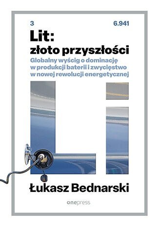 Lit: złoto przyszłości. Globalny wyścig o dominację w produkcji baterii i zwycięstwo w nowej rewolucji energetycznej Lit: złoto przyszłości. Globalny wyścig o dominację w produkcji baterii i zwycięstwo w nowej rewolucji energetycznej