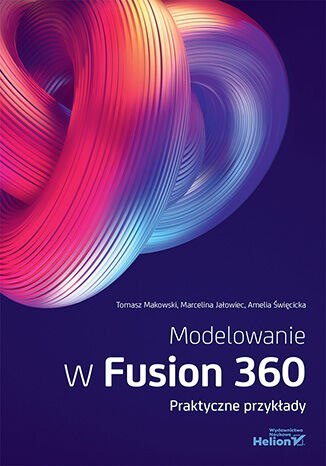 Modelowanie w Fusion 360. Praktyczne przykłady Modelowanie w Fusion 360. Praktyczne przykłady